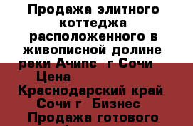 Продажа элитного коттеджа расположенного в живописной долине реки Ачипс, г.Сочи  › Цена ­ 225 000 000 - Краснодарский край, Сочи г. Бизнес » Продажа готового бизнеса   